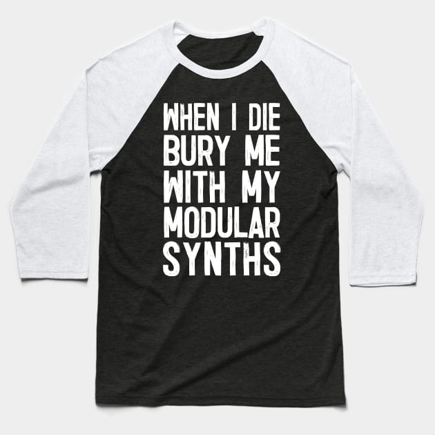 When I Die Bury Me With My Modular Synths Baseball T-Shirt by DankFutura